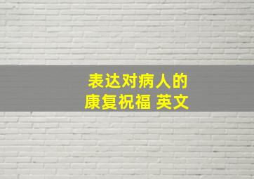 表达对病人的康复祝福 英文